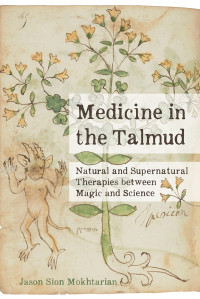 Jason Sion Mokhtarian — Medicine in the Talmud: Natural and Supernatural Therapies between Magic and Science
