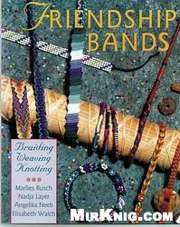 Marlies Busch, Nadja Layer, Angelika Neeb, Elisabeth Walch — Friendship Bands: Braiding Weaving Knotting