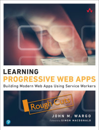 John M. Wargo — Learning Progressive Web Apps: Building Modern Web Apps Using Service Workers