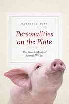 King, Barbara J. — Personalities on the plate : the lives and minds of animals we eat