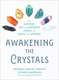 Sandra Mariah Wright, Leanne Marrama — Awakening the Crystals : The Ancient Art & Modern Magic of Gems & Stones