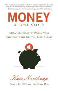 Northrup, Kate — Money : a love story : untangle your financial woes and create the life you really want