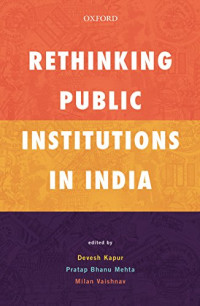 Devesh Kapur, Pratap Bhanu Mehta, Milan Vaishnav — Rethinking Public Institutions in India