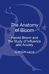 Alistair Heys — The Anatomy of Bloom: Harold Bloom and the Study of Influence and Anxiety