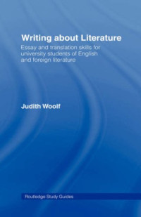 Judith Woolf — Writing About Literature: Essay and Translation Skills for University Students of English and Foreign Literatures (Routledge Study Guides)
