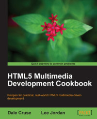 Jordan, Lee, Cruse, Dale — HTML5 multimedia development cookbook: recipes for practical, real-world HTML5 multimedia-driven development