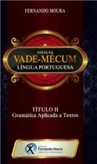 Fernando Moura — Gramática Aplicada a Textos (Coleção Vade-Mecum Lingua Portuguesa, Titulo II)