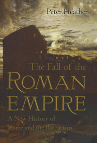 Peter Heather — The Fall of the Roman Empire: A New History of Rome and the Barbarians