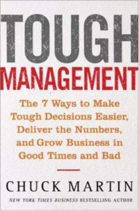 Chuck Martin — Tough Management - The 7 Winning Ways to Make Tough Decisions Easier, Deliver the Numbers, and Grow the Business in Good Times and Bad