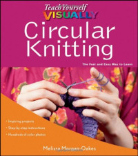 Melissa Morgan-Oakes — Teach Yourself VISUALLY Circular Knitting