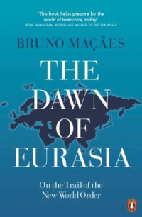 Bruno Maçães — The Dawn of Eurasia: On the Trail of the New World Order