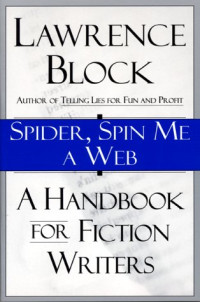 Lawrence Block — Spider, Spin Me a Web: A Handbook for Fiction Writers