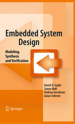 Daniel D. Gajski, Samar Abdi, Andreas Gerstlauer, Gunar Schirner (auth.) — Embedded System Design: Modeling, Synthesis and Verification