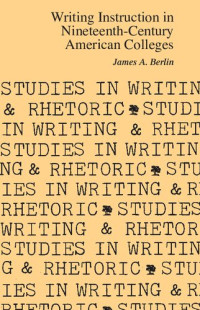 James Berlin — Writing Instruction in Nineteenth-Century American Colleges