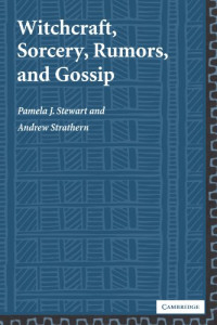 Pamela J. Stewart, Andrew Strathern, — Witchcraft, Sorcery, Rumors and Gossip (New Departures in Anthropology)
