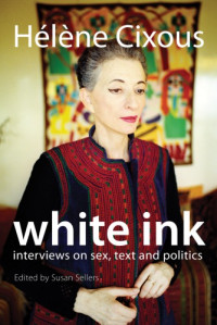 Helene Cixous — White Ink: Interviews on Sex, Text and Politics