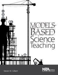 Steven W. Gilbert — Models-Based Science Teaching