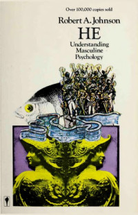 Johnson, R.A.;Jung, C.G. — He: Understanding Masculine Psychology, Based on the Legend of Parsifal and His Search for the Grail, Using Jungian Psychological Concepts