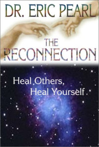 Eric Pearl — The Reconnection: Heal Others, Heal Yourself