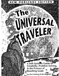 Don Koberg, Jim Bagnall — The Universal Traveler: A Soft-Systems Guide to: Creativity, Problem-Solving, and the Process of Reaching Goals