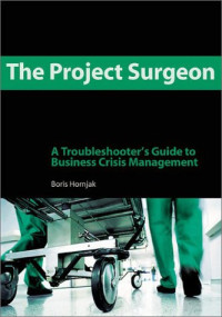 Boris Hornjak — The Project Surgeon: A Troubleshooter's Guide to Business Crisis Management