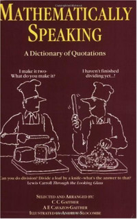 C.C. Gaither, A.E. Cavazos-Gaither — Mathematically Speaking - A Dictionary of Quotations