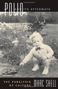 Marc Shell — Polio and Its Aftermath: The Paralysis of Culture