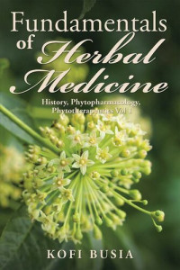 Kofi Busia — Fundamentals of Herbal Medicine, Volume 1: History, Phytopharmacology and Phytotherapeutics