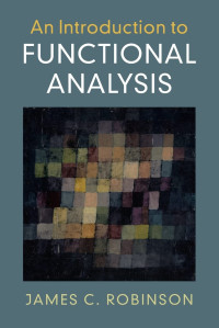 James C. Robinson — An Introduction to Functional Analysis