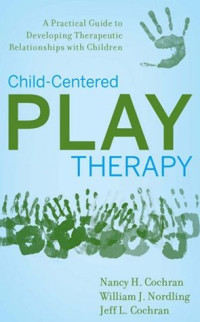 Nancy H. Cochran; William J. Nordling; Jeff L. Cochran — Child-Centered Play Therapy: A Practical Guide to Developing Therapeutic Relationships with Children