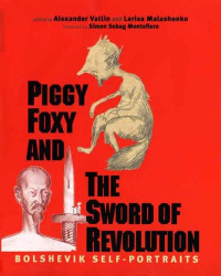 Alexander Vatlin, Larisa Malashenko, Vadim A. Staklo — Piggy Foxy and the Sword of Revolution - Bolshevik Self-Portraits (Annals of Communism Series)