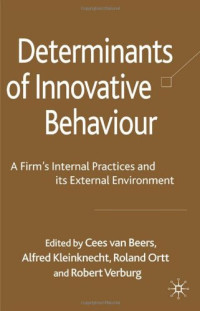 Cees van Beers, Alfred Kleinknecht, Roland Ortt, Robert Verburg — Determinants of Innovative Behaviour: A Firm's Internal Practices and its External Environment