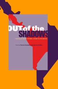 Patricia Fernandez-kelly, Jon Shefner — Out of the Shadows: Political Action And the Informal Economy in Latin America