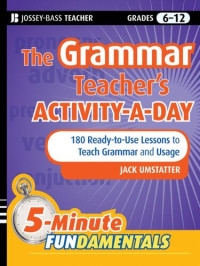 Jack Umstatter — The Grammar Teacher's Activity-A-Day: 180 Ready-To-Use Lessons to Teach Grammar and Usage