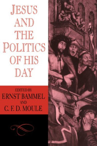 Ernst Bammel (eds.); C. F. D. Moule (eds.) — Jesus and the Politics of his Day
