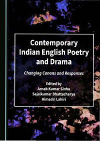 Arnab Kumar Sinha (editor), Sajalkumar Bhattacharya (editor), Himadri Lahiri (editor) — Contemporary Indian English Poetry and Drama: Changing Canons and Responses