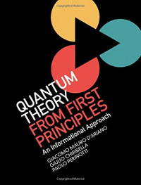 Giacomo Mauro D’Ariano, Giulio Chiribella, Paolo Perinotti — Quantum Theory from First Principles: An Informational Approach