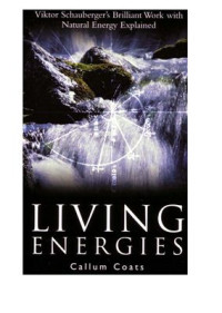 Callum Coats — Living Energies: Viktor Schauberger's Brilliant Work with Natural Energy Explained