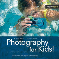 Michael Ebert, Sandra Abend — Photography for Kids!: A Fun Guide to Digital Photography