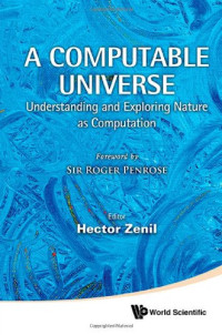 Hector Zenil — A Computable Universe: Understanding and Exploring Nature as Computation