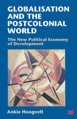 Ankie Hoogvelt (auth.) — Globalisation and the Postcolonial World: The New Political Economy of Development