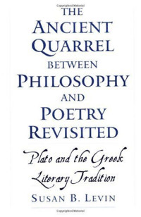 Susan B. Levin — The Ancient Quarrel between Philosophy and Poetry Revisited: Plato and the Greek Literary Tradition