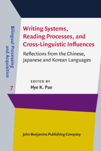 Hye K. Pae (Editor) — Writing Systems, Reading Processes, and Cross-Linguistic Influences: Reflections from the Chinese, Japanese and Korean Languages