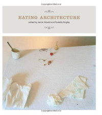 Jamie Horwitz, Paulette Singley — Eating Architecture