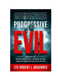 Robert L. Maginnis — Progressive Evil: How Radicals Are Redefining America’s Rights, Institutions, and Ideals, Making Her Globally Irrelevant for the End Times
