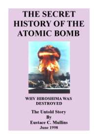 Eustace Mullins — THE SECRET HISTORY OF THE ATOMIC BOMB