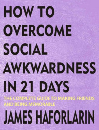 James Haforlarin — How to Overcome Social Awkwardness in 21 Days: The Complete Guide to Making Friends and Being Memorable