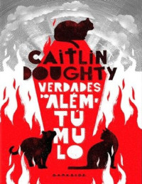 Caitlin Doughty — Verdades do Além do Túmulo