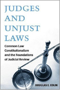Douglas Edlin — Judges and Unjust Laws: Common Law Constitutionalism and the Foundations of Judicial Review