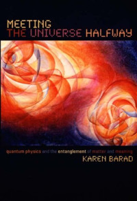 Karen Barad — Meeting the Universe Halfway: Quantum Physics and the Entanglement of Matter and Meaning